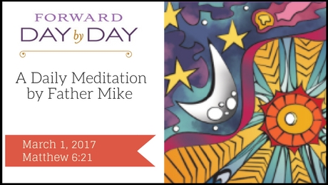 Forward Day by Day, Lent, Ash Wednesday, Matthew 6:21, Treasure, Heart,